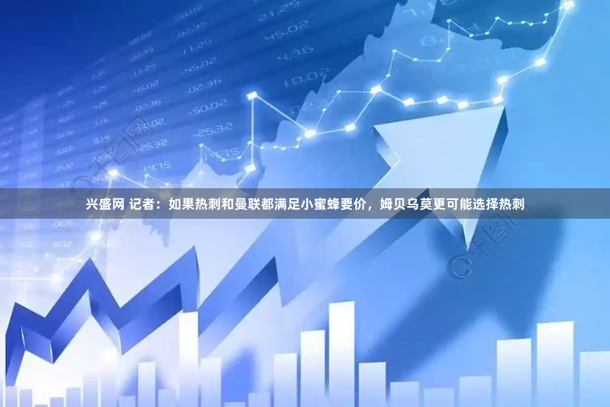 兴盛网 记者：如果热刺和曼联都满足小蜜蜂要价，姆贝乌莫更可能选择热刺