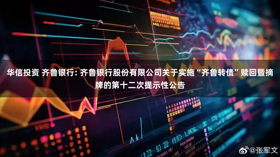 华信投资 齐鲁银行: 齐鲁银行股份有限公司关于实施“齐鲁转债”赎回暨摘牌的第十二次提示性公告